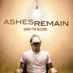 Ashes Remain : What I've Become